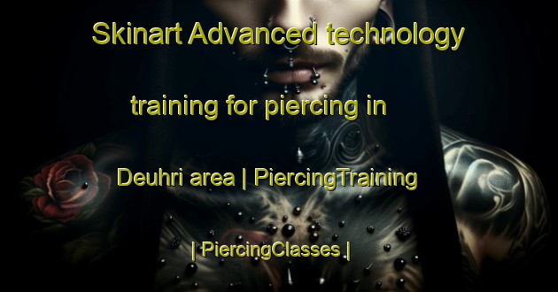 Skinart Advanced technology training for piercing in Deuhri area | PiercingTraining | PiercingClasses | SkinartTraining-India